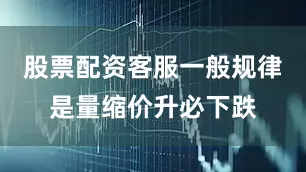 股票配资客服一般规律是量缩价升必下跌