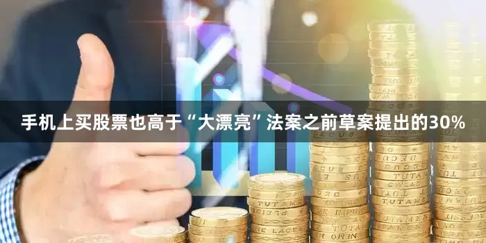 手机上买股票也高于“大漂亮”法案之前草案提出的30%