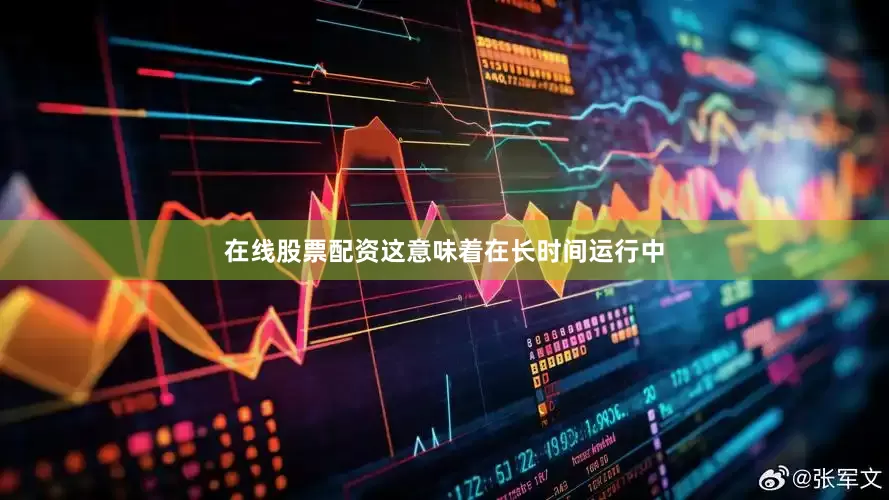 在线股票配资这意味着在长时间运行中