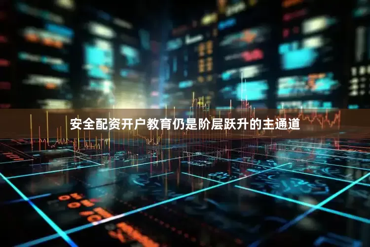 安全配资开户教育仍是阶层跃升的主通道