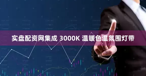 实盘配资网集成 3000K 温暖色温氛围灯带