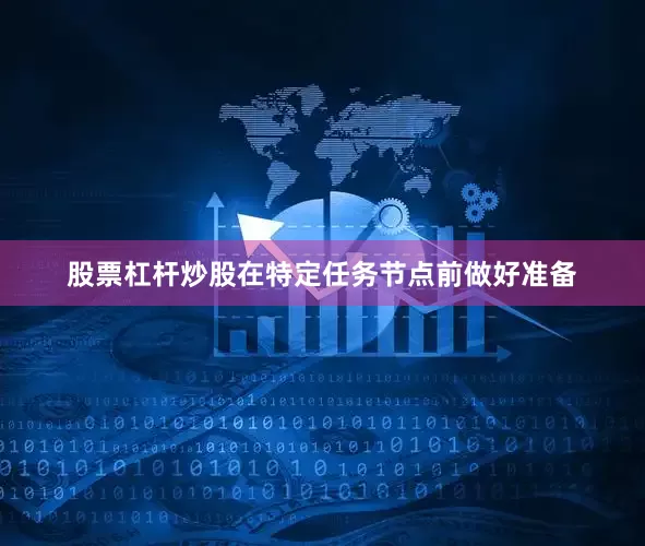 股票杠杆炒股在特定任务节点前做好准备