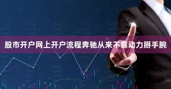 股市开户网上开户流程奔驰从来不靠动力掰手腕
